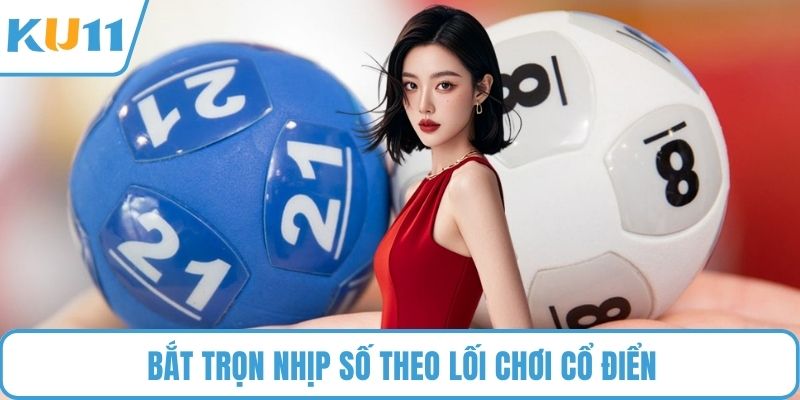 Bắt trọn nhịp số theo lối chơi cổ điển