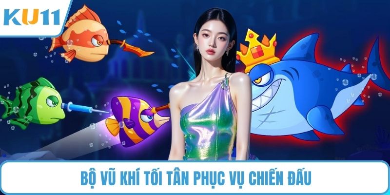 Bộ vũ khí tối tân phục vụ chiến đấu