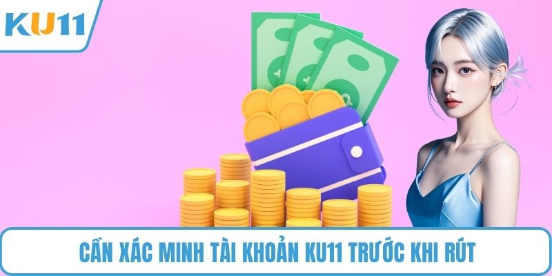Cần xác minh tài khoản KU11 trước khi rút