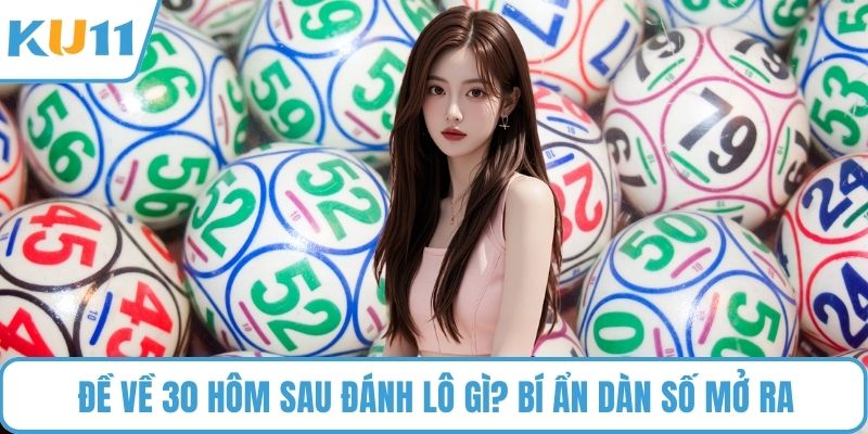 Đề Về 30 Hôm Sau Đánh Lô Gì? bí ẩn dàn số mở ra
