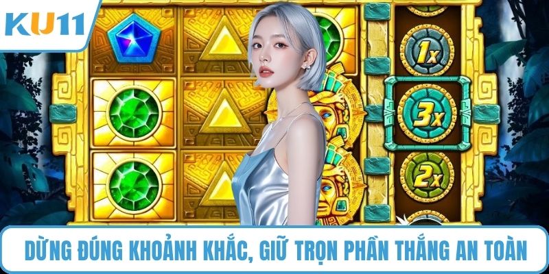 Dừng đúng khoảnh khắc, giữ trọn phần thắng an toàn