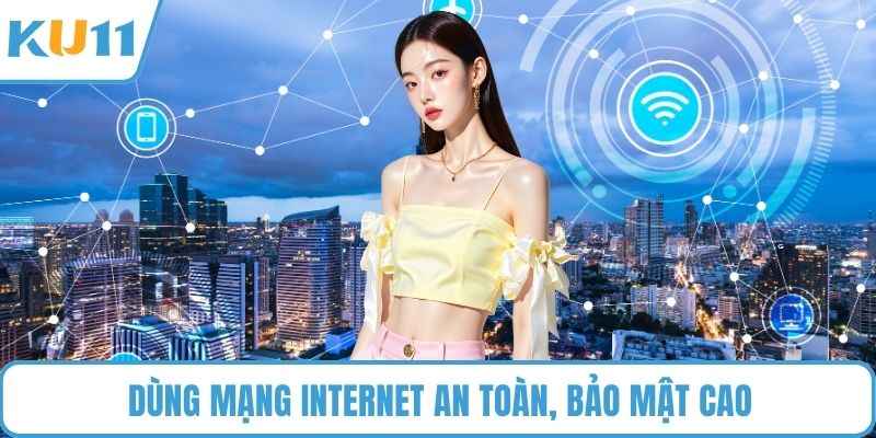 Dùng mạng internet an toàn, bảo mật cao