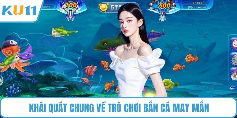 Khái quát chung về trò chơi Bắn Cá May Mắn