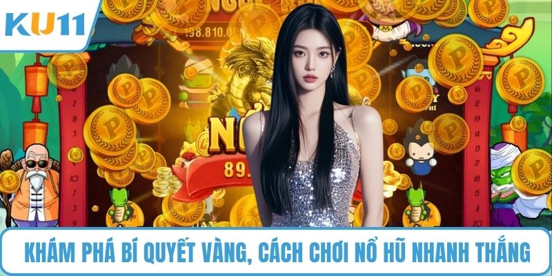 Khám phá bí quyết vàng, cách chơi nổ hũ nhanh thắng