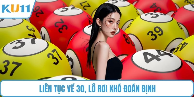 Liên tục về 30, lô rơi khó đoán định