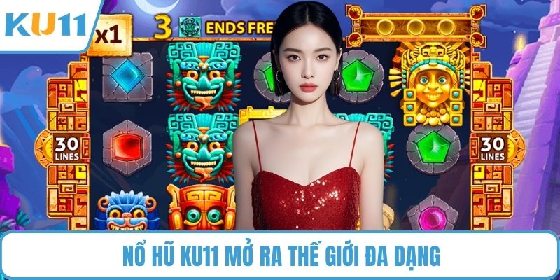 Nổ hũ KU11 mở ra thế giới đa dạng