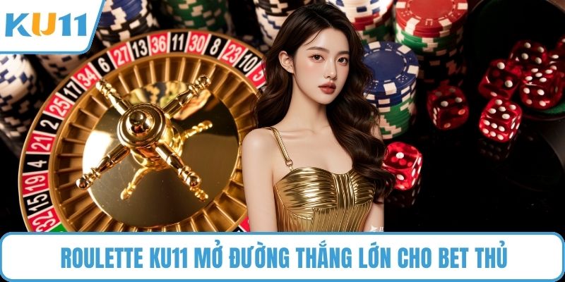 Roulette KU11 mở đường thắng lớn cho bet thủ