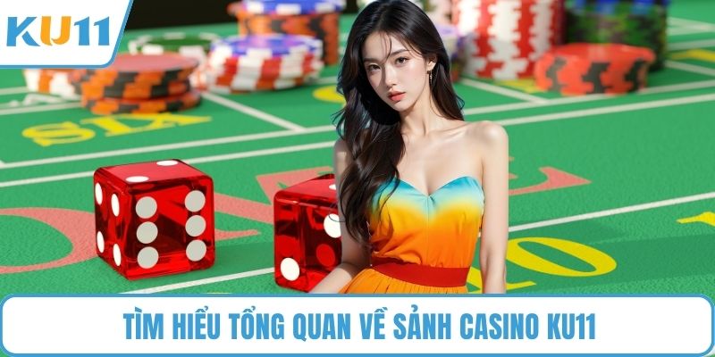 Tìm hiểu tổng quan về sảnh Casino KU11