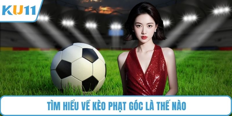 Tìm hiểu về kèo phạt góc là thế nào