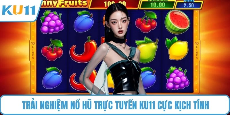Trải nghiệm Nổ Hũ Trực Tuyến KU11 cực kịch tính