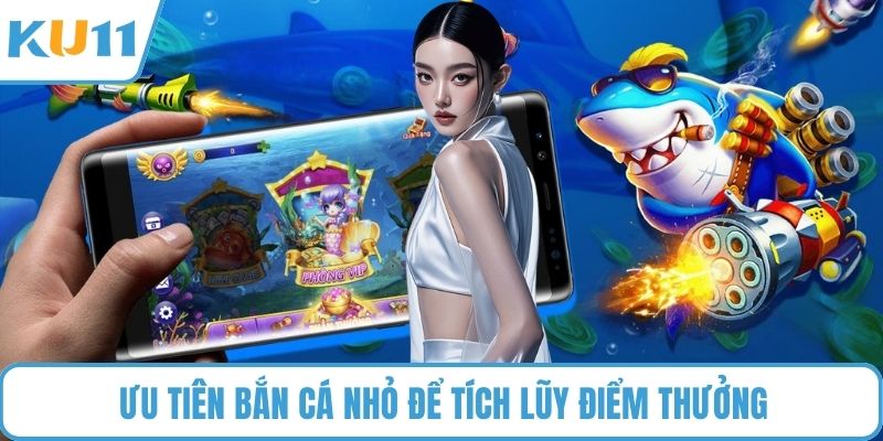 Ưu tiên bắn cá nhỏ để tích lũy điểm thưởng