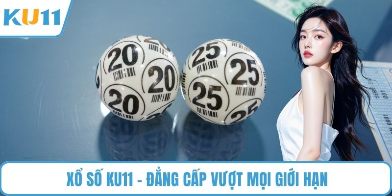 Xổ Số KU11 – Đẳng cấp vượt mọi giới hạn